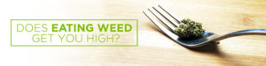 does eating weed get you high