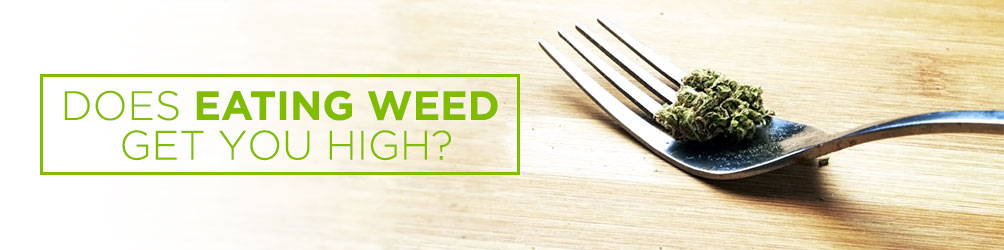 does eating weed get you high