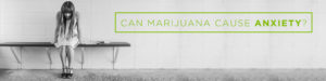 can marijuana cause anxiety