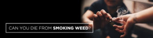 can you die from smoking weed
