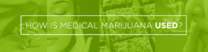 how is medical marijuana used