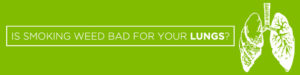 is smoking weed bad for your lungs